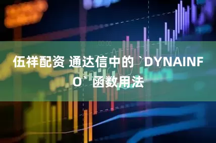 伍祥配资 通达信中的 `DYNAINFO` 函数用法